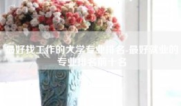 最好找工作的大学专业排名-最好就业的专业排名前十名