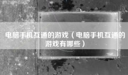 电脑手机互通的游戏（电脑手机互通的游戏有哪些）