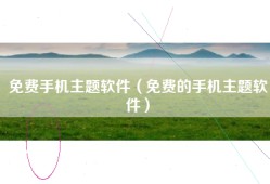 免费手机主题软件（免费的手机主题软件）