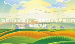 智能AI文案助手：一键原创文章生成与伪原创工具