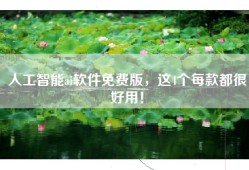 人工智能ai软件免费版，这4个每款都很好用！