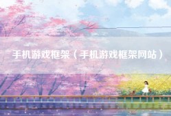 手机游戏框架（手机游戏框架网站）