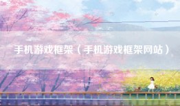 手机游戏框架（手机游戏框架网站）
