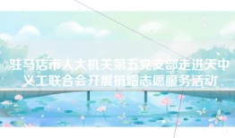 驻马店市人大机关第五党支部走进天中义工联合会开展捐赠志愿服务活动