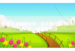 杭州大秀精彩纷呈：辛芷蕾与金高银同框，王一博风度依旧