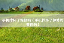 手机摔坏了保修吗（手机摔坏了保修吗要钱吗）