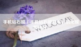 手机钻石膜（手机钻石膜和手机钢化膜哪种好）