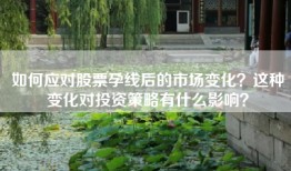 如何应对股票孕线后的市场变化？这种变化对投资策略有什么影响？