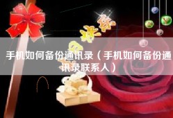 手机如何备份通讯录（手机如何备份通讯录联系人）