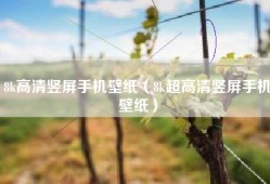 8k高清竖屏手机壁纸（8k超高清竖屏手机壁纸）