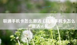 联通手机卡怎么激活（联通手机卡怎么激活5G）