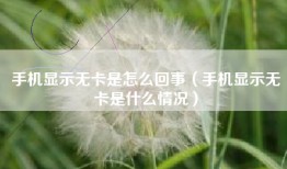 手机显示无卡是怎么回事（手机显示无卡是什么情况）