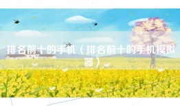排名前十的手机（排名前十的手机模拟器）