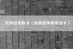 如何安手机卡（如何安手机电话卡）