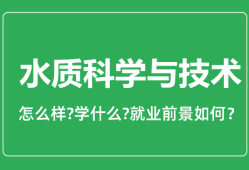 水质科学与技术专业怎么样_就业方向及前景分析