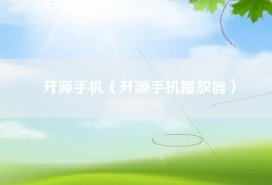 开源手机（开源手机播放器）