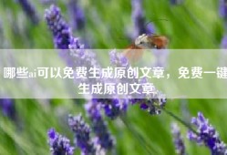哪些ai可以免费生成原创文章，免费一键生成原创文章