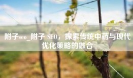 附子seo_附子 SEO，探索传统中药与现代优化策略的融合