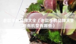 老款手机品牌大全（老款手机品牌大全所有机型有哪些）