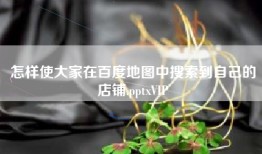 怎样使大家在百度地图中搜索到自己的店铺.pptxVIP