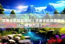 苹果手机屏幕跳屏（苹果手机屏幕跳屏修复方法）