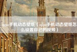 oppo手机动态壁纸（oppo手机动态壁纸怎么设置自己的视频）