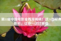 第33届中国电影金鸡奖揭晓！这14部经典影片，让你一次过够瘾
