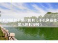 手机浏览器不显示图片（手机浏览器不显示图片视频）