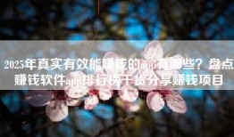 2025年真实有效能赚钱的app有哪些？盘点赚钱软件app排行榜干货分享赚钱项目