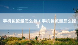 手机包流量怎么包（手机包流量怎么操作）