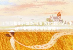 工信部拟出台新版指南 强化顶层设计 构建企业智能制造标准体系
