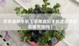苹果虚拟手机（苹果虚拟手机定位外设会被发现吗）