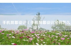 手机屏幕设计（手机屏幕设计密码怎么设）