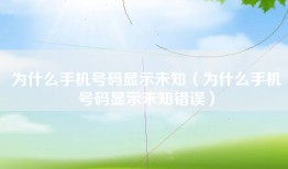 为什么手机号码显示未知（为什么手机号码显示未知错误）