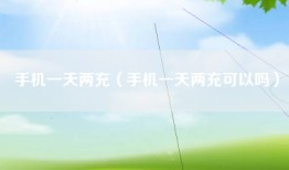 手机一天两充（手机一天两充可以吗）
