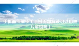 手机面部解锁（手机面部解锁可以用照片解锁吗）