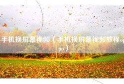 手机换屏幕视频（手机换屏幕视频教程oppo）