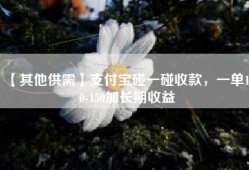 【其他供需】支付宝碰一碰收款，一单100-150加长期收益