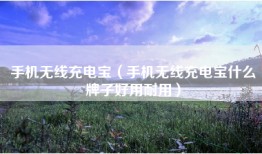 手机无线充电宝（手机无线充电宝什么牌子好用耐用）
