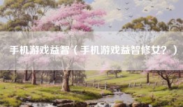 手机游戏益智（手机游戏益智修女？）