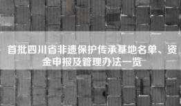 首批四川省非遗保护传承基地名单、资金申报及管理办法一览