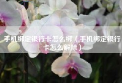 手机绑定银行卡怎么绑（手机绑定银行卡怎么解除）