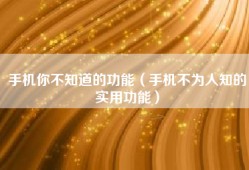 手机你不知道的功能（手机不为人知的实用功能）
