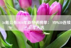36氪公布2020年新经济榜单： VIPKID连续三年入选