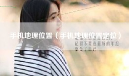 手机地理位置(手机地理位置定位)