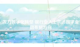 发力数字化转型 银行业人士共话数字金融布局方向