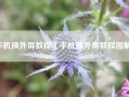 手机换外屏教程（手机换外屏教程图解）
