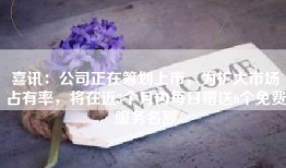 喜讯：公司正在筹划上市，为扩大市场占有率，将在近3个月内每日赠送6个免费服务名额