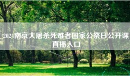 2024南京大屠杀死难者国家公祭日公开课直播入口
