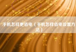 手机怎样更省电（手机怎样省电设置方法）